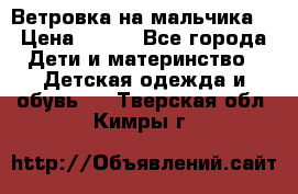 Ветровка на мальчика  › Цена ­ 500 - Все города Дети и материнство » Детская одежда и обувь   . Тверская обл.,Кимры г.